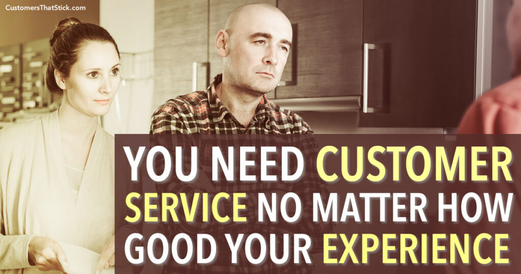 You Need Customer Service No Matter How Good Your Experience