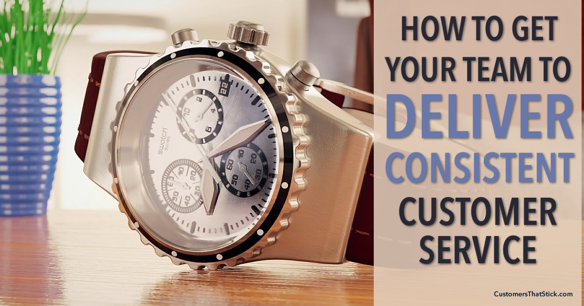 How to Get Your Team to Deliver Consistent Customer Service