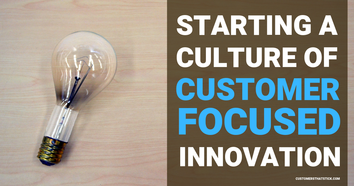 Starting a Culture of Customer Focused Innovation