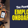 The Power of Employee Onboarding
