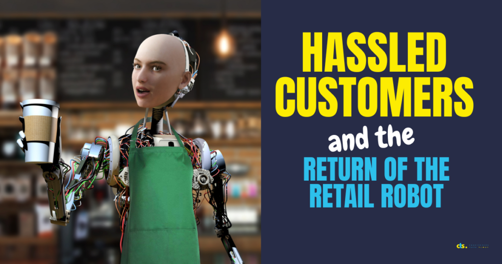 Hassled Customers and the Return of the Retail Robot