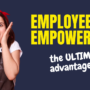Employee Empowerment: The Ultimate Human Advantage